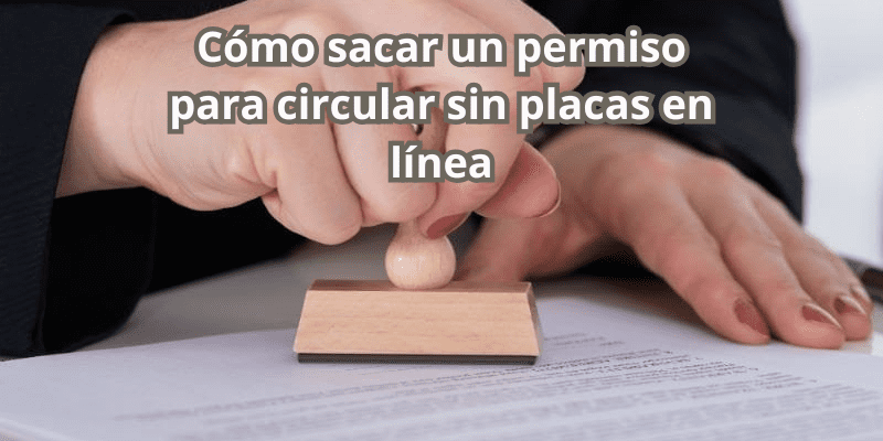 Cómo sacar un permiso para circular sin placas en línea