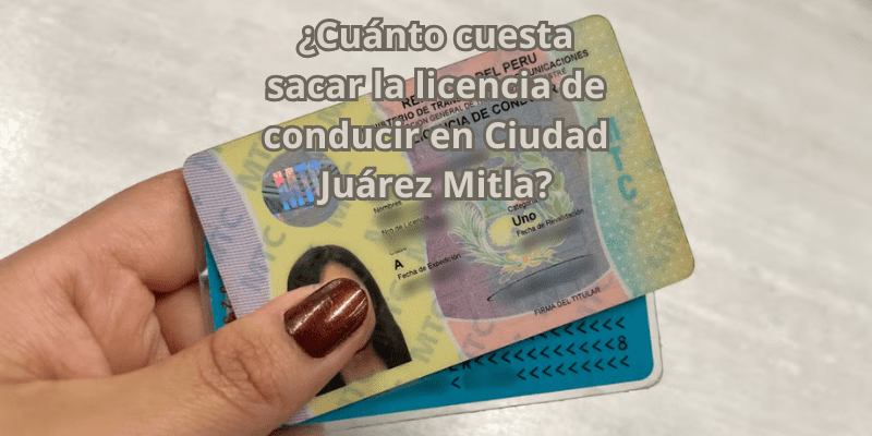 ¿Cuánto cuesta sacar la licencia de conducir en Ciudad Juárez Mitla?