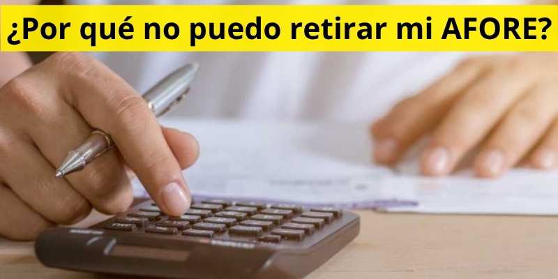 ¿Por qué no puedo retirar mi AFORE?