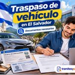 Documentos para traspaso de vehículo en El Salvador 2026: requisitos y pasos para cambiar propietario